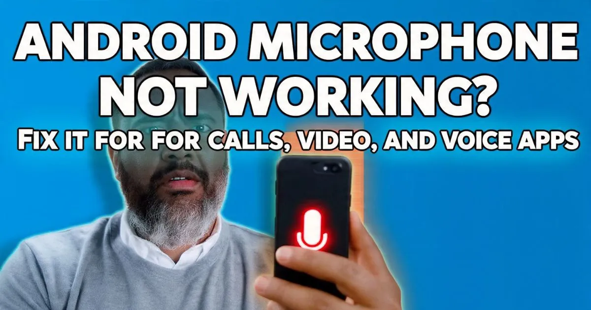 Android Microphone Not Working? Fix It for Calls, Video, and Voice Apps