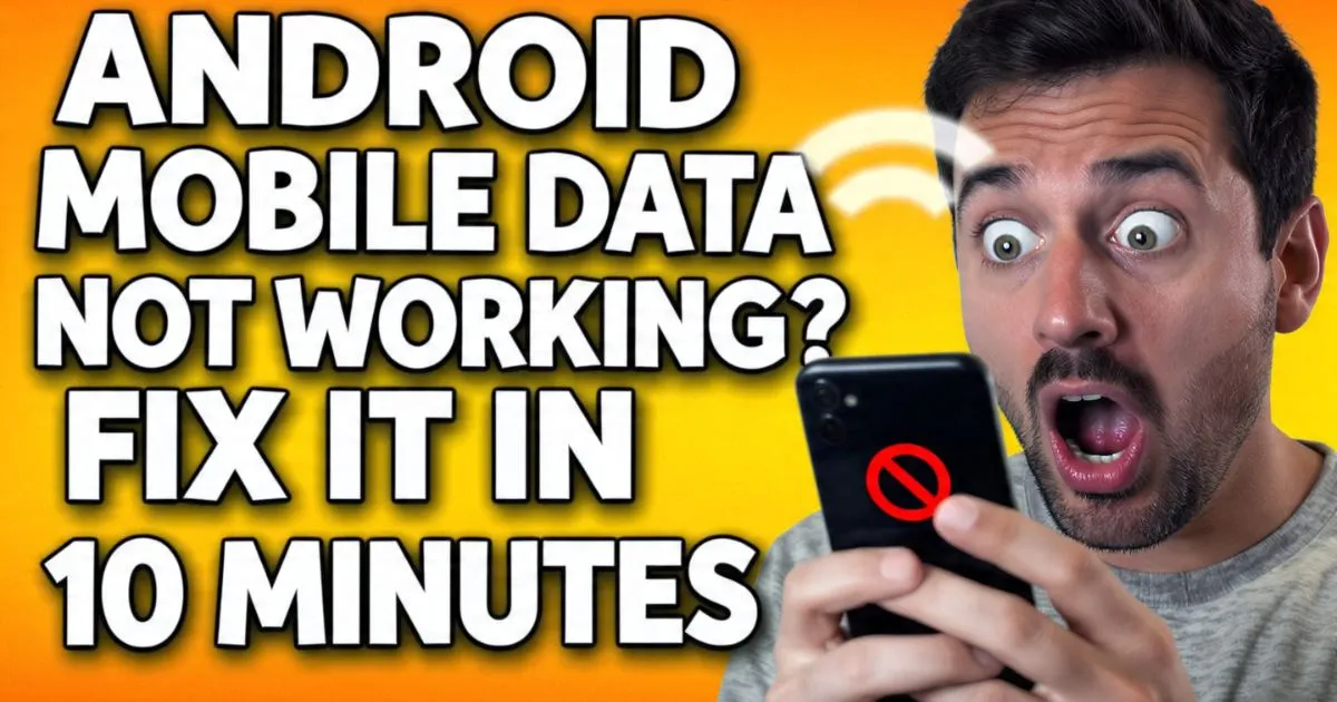 Android Mobile Data Not Working? Fix It in 10 Minutes